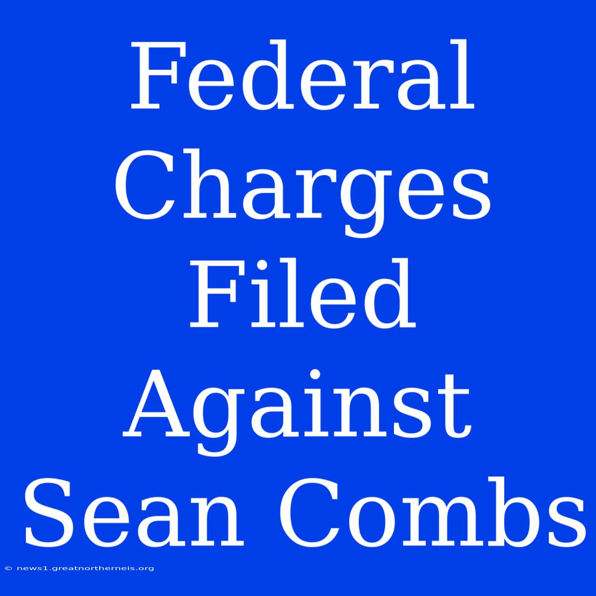 Federal Charges Filed Against Sean Combs