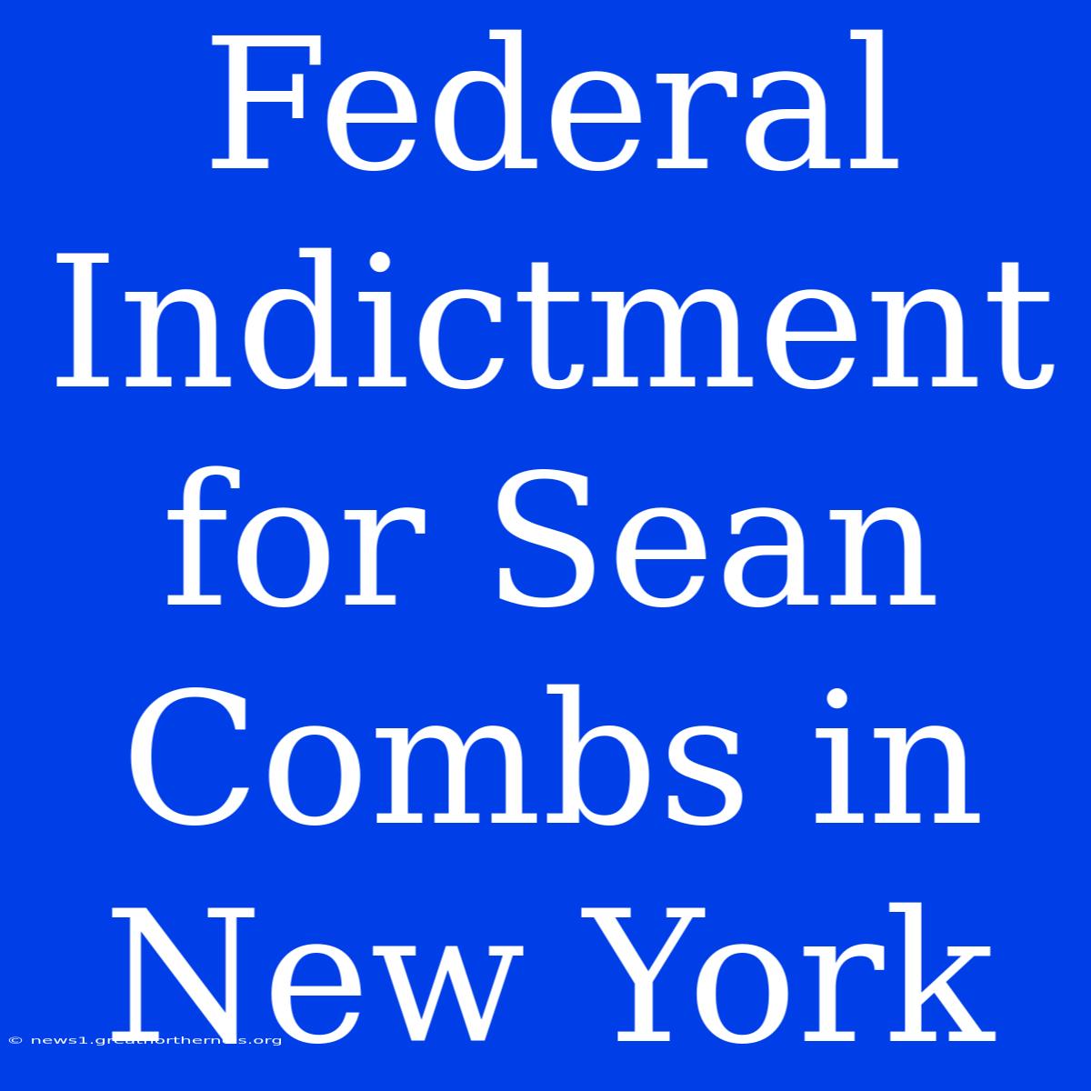 Federal Indictment For Sean Combs In New York