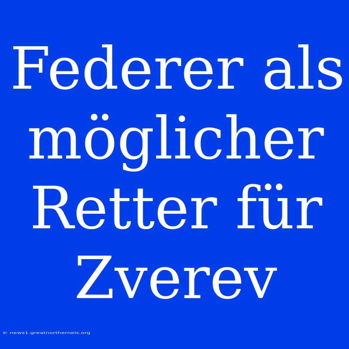 Federer Als Möglicher Retter Für Zverev