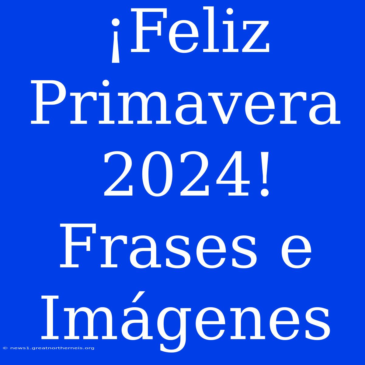 ¡Feliz Primavera 2024! Frases E Imágenes