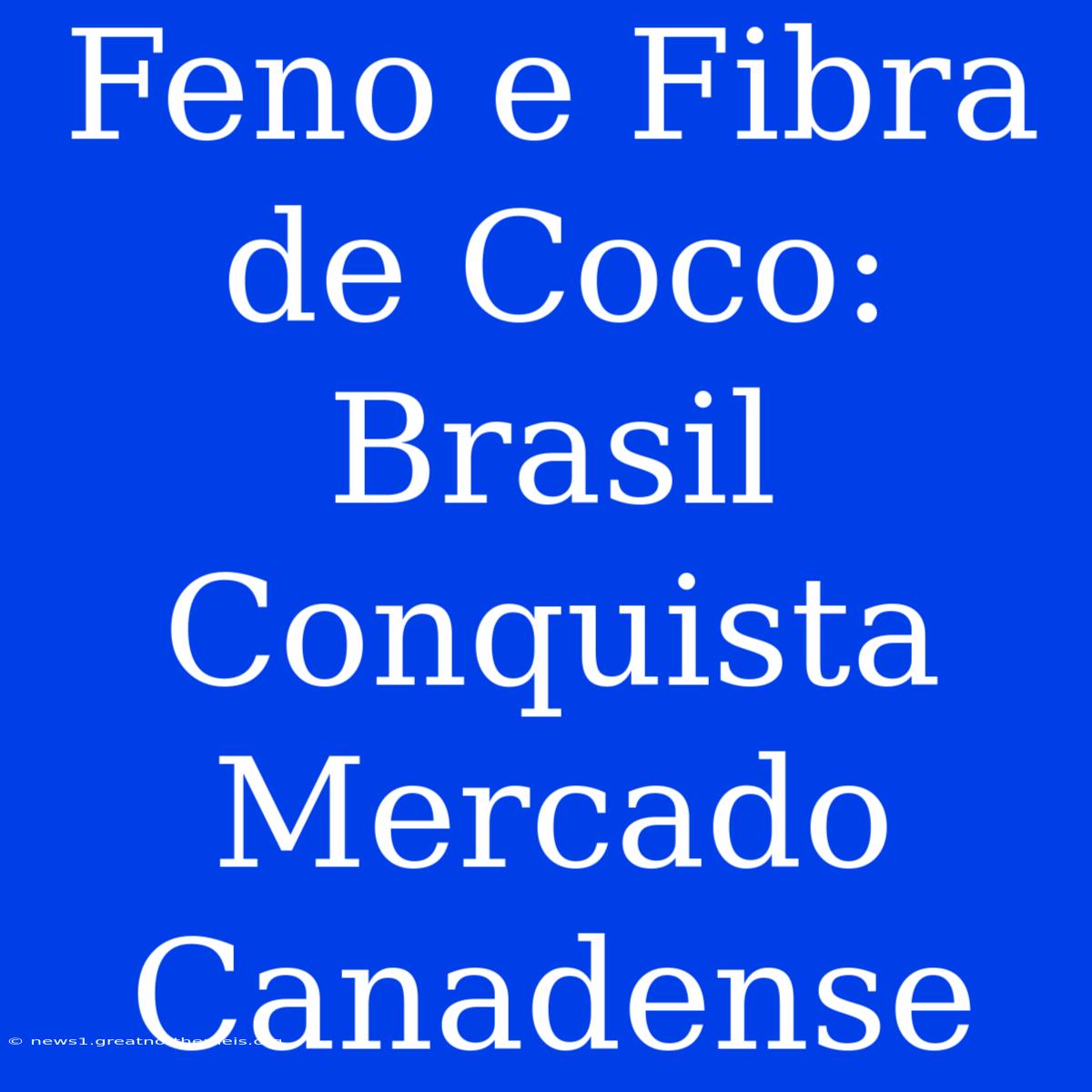 Feno E Fibra De Coco: Brasil Conquista Mercado Canadense