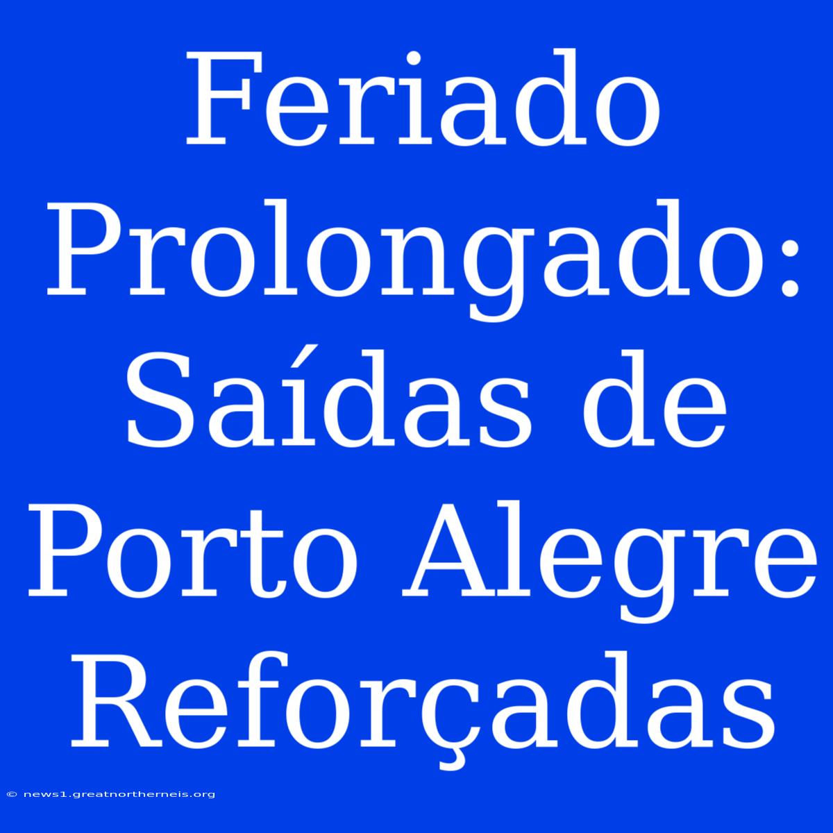 Feriado Prolongado: Saídas De Porto Alegre Reforçadas