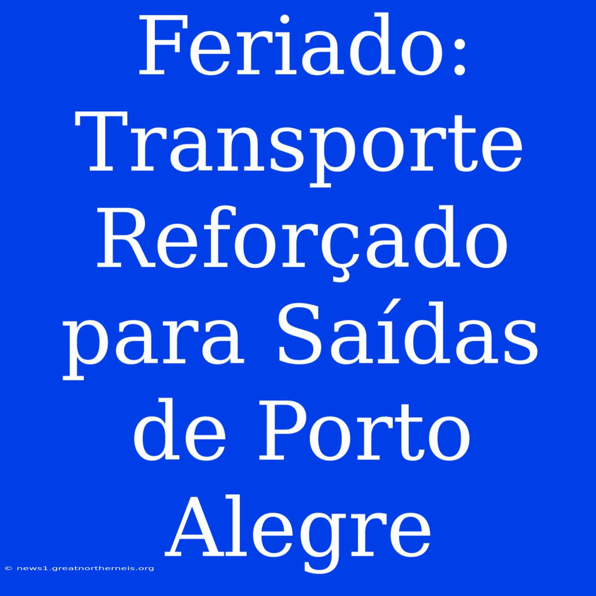 Feriado: Transporte Reforçado Para Saídas De Porto Alegre