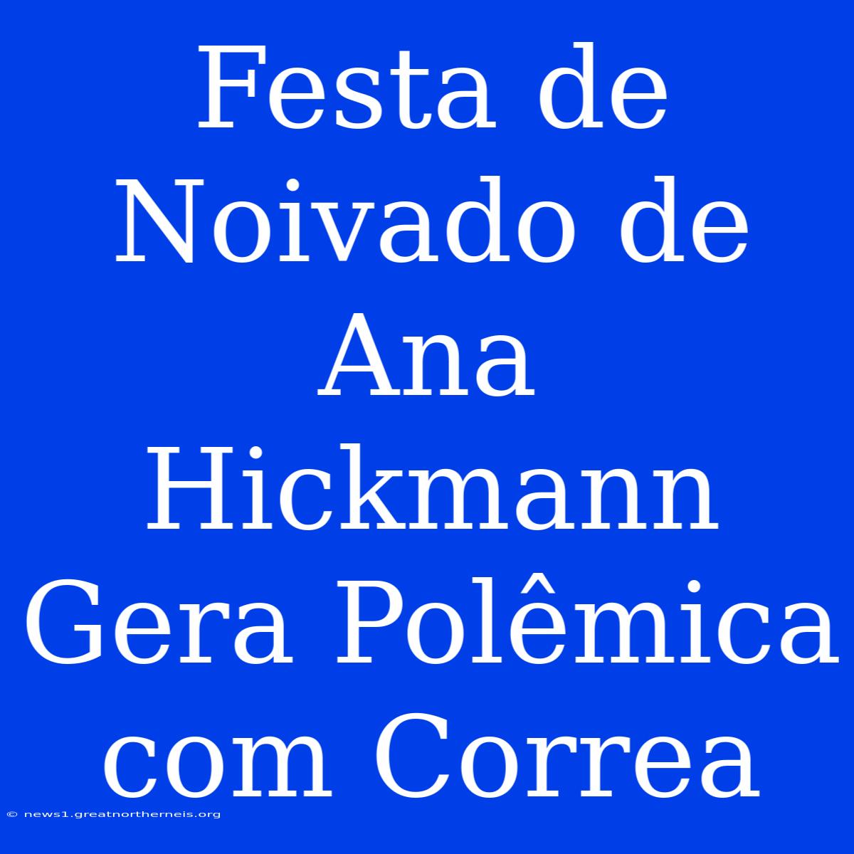 Festa De Noivado De Ana Hickmann Gera Polêmica Com Correa