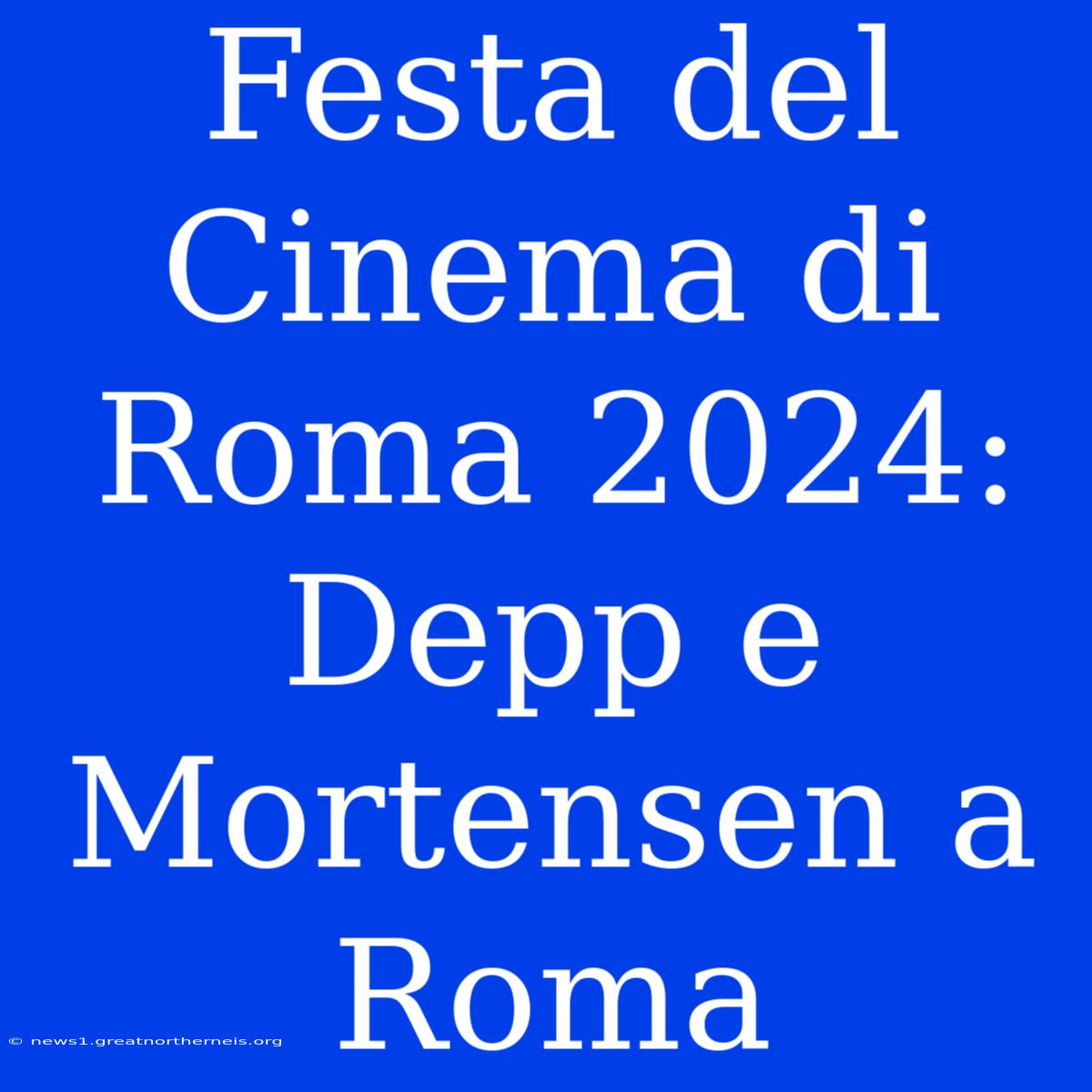 Festa Del Cinema Di Roma 2024: Depp E Mortensen A Roma