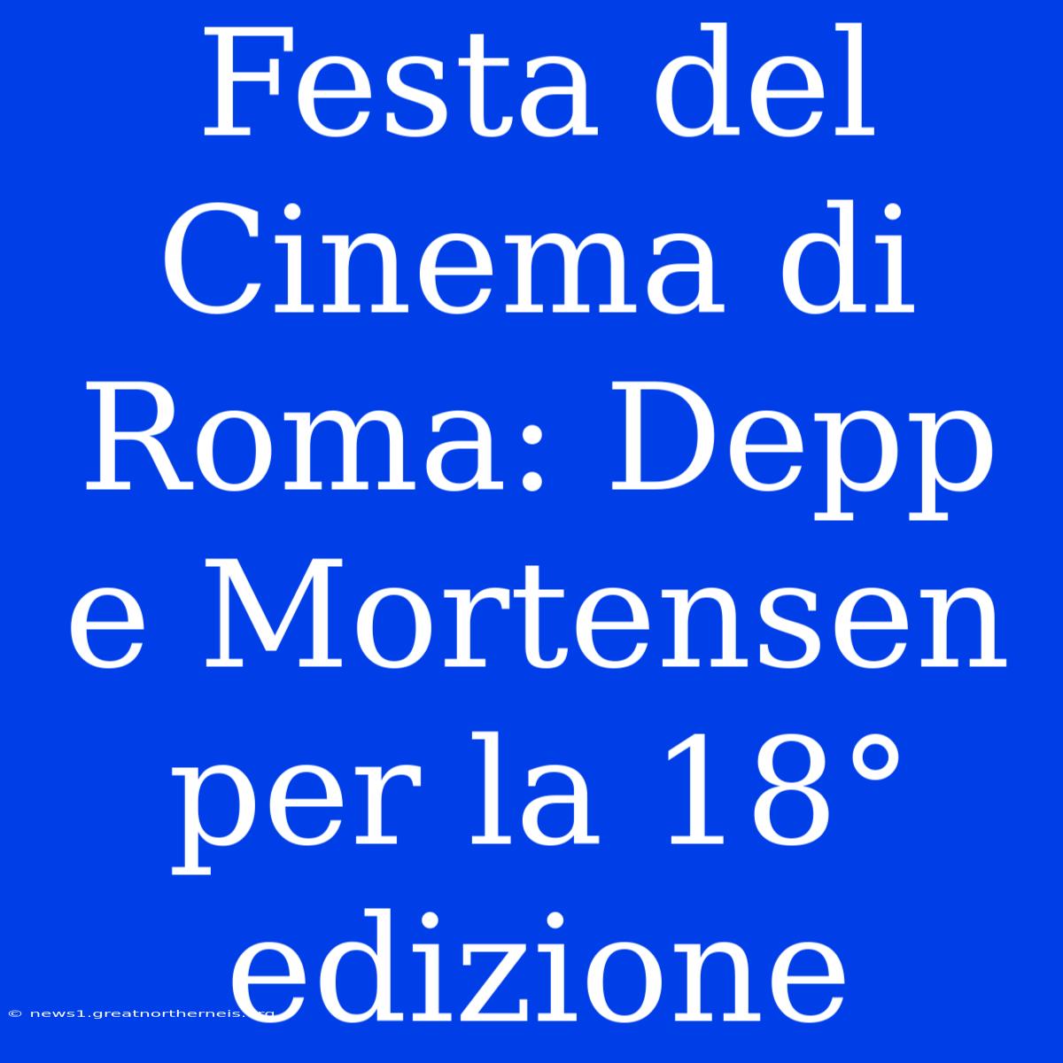 Festa Del Cinema Di Roma: Depp E Mortensen Per La 18° Edizione