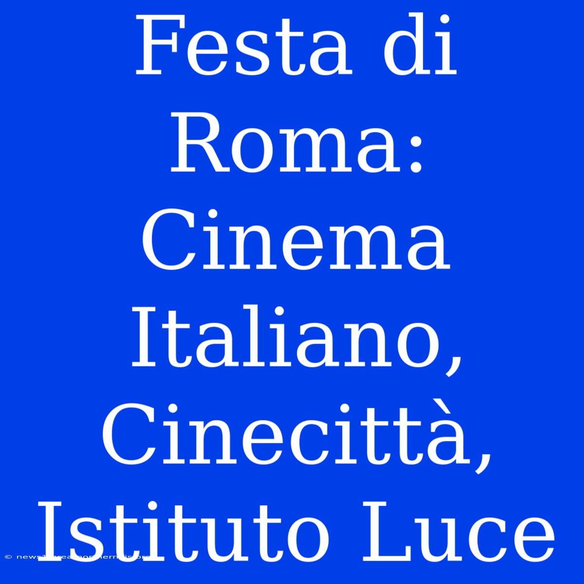 Festa Di Roma: Cinema Italiano, Cinecittà, Istituto Luce