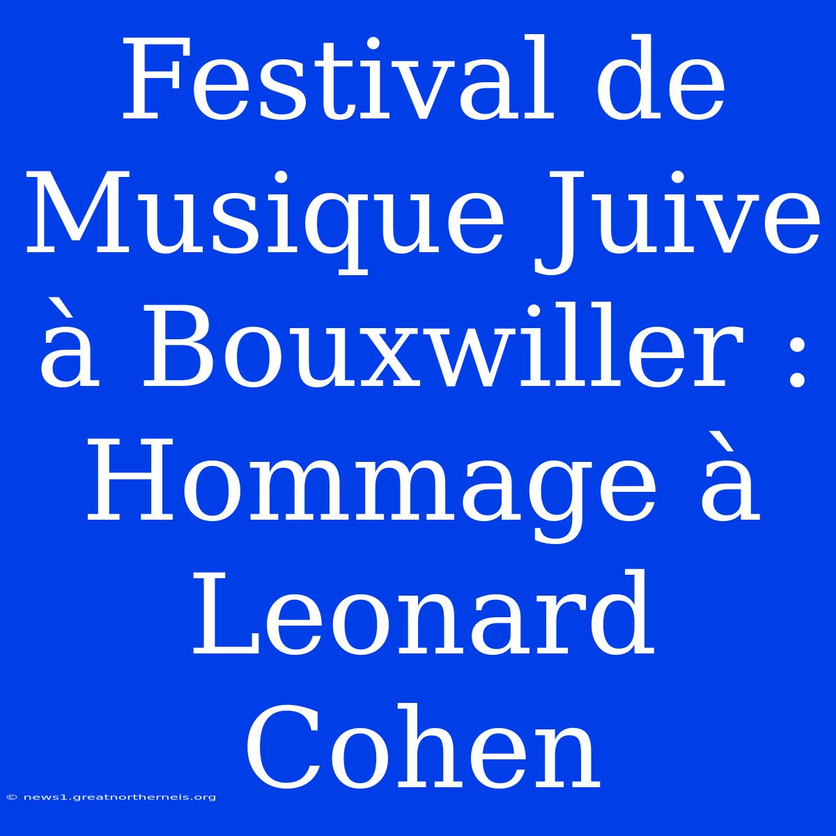 Festival De Musique Juive À Bouxwiller : Hommage À Leonard Cohen