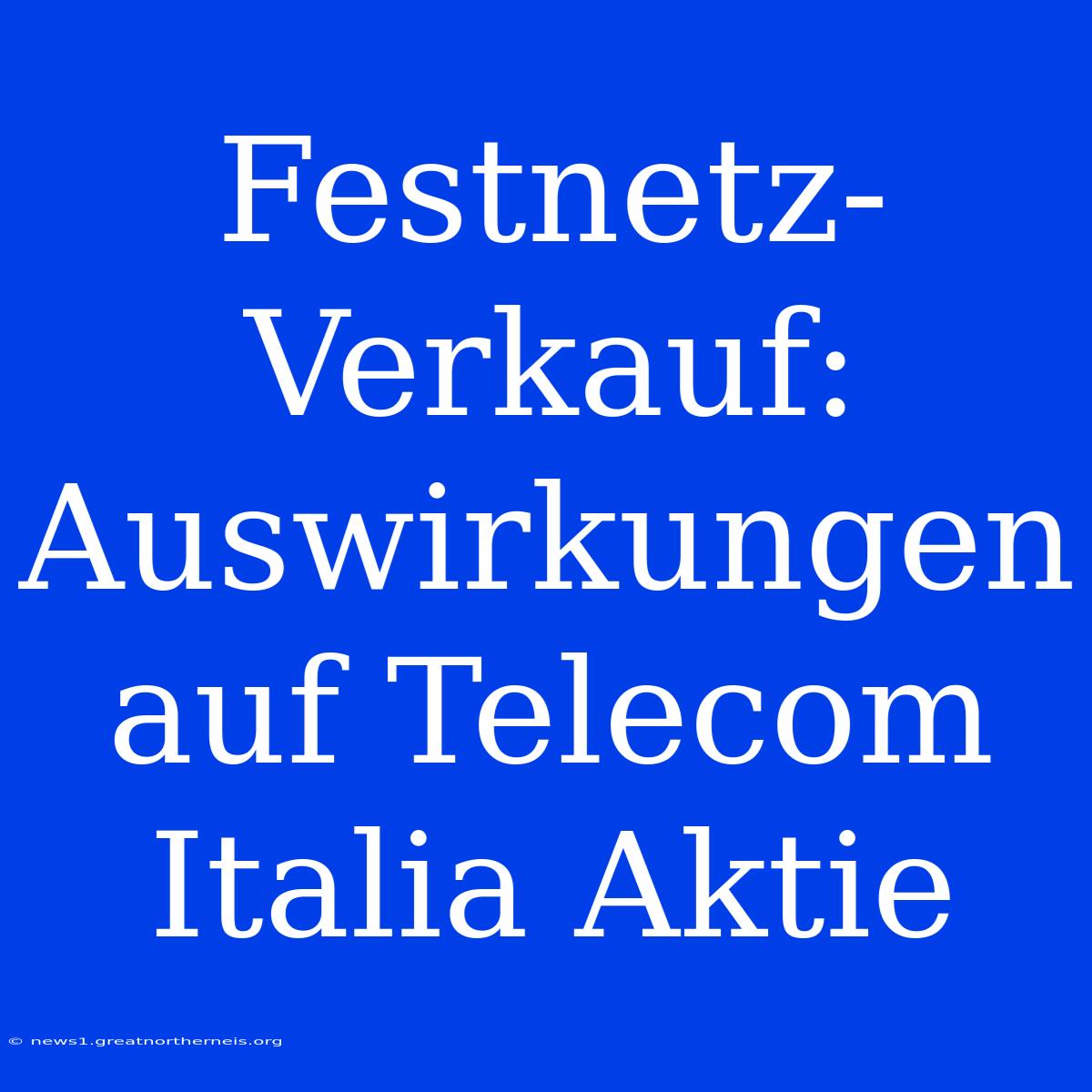 Festnetz-Verkauf: Auswirkungen Auf Telecom Italia Aktie