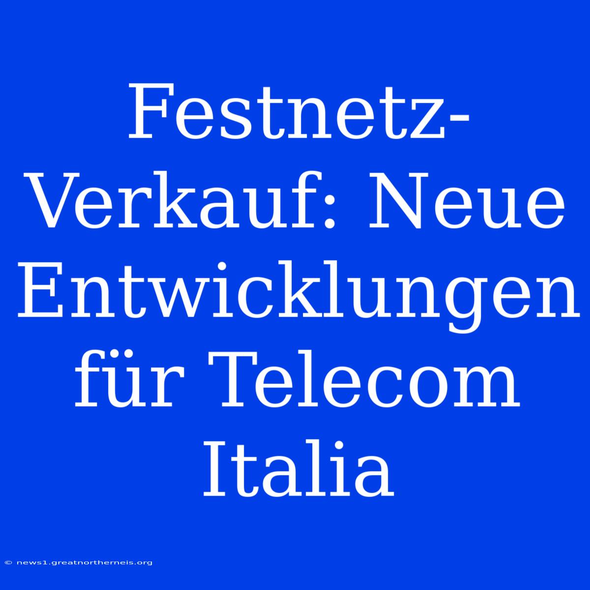 Festnetz-Verkauf: Neue Entwicklungen Für Telecom Italia