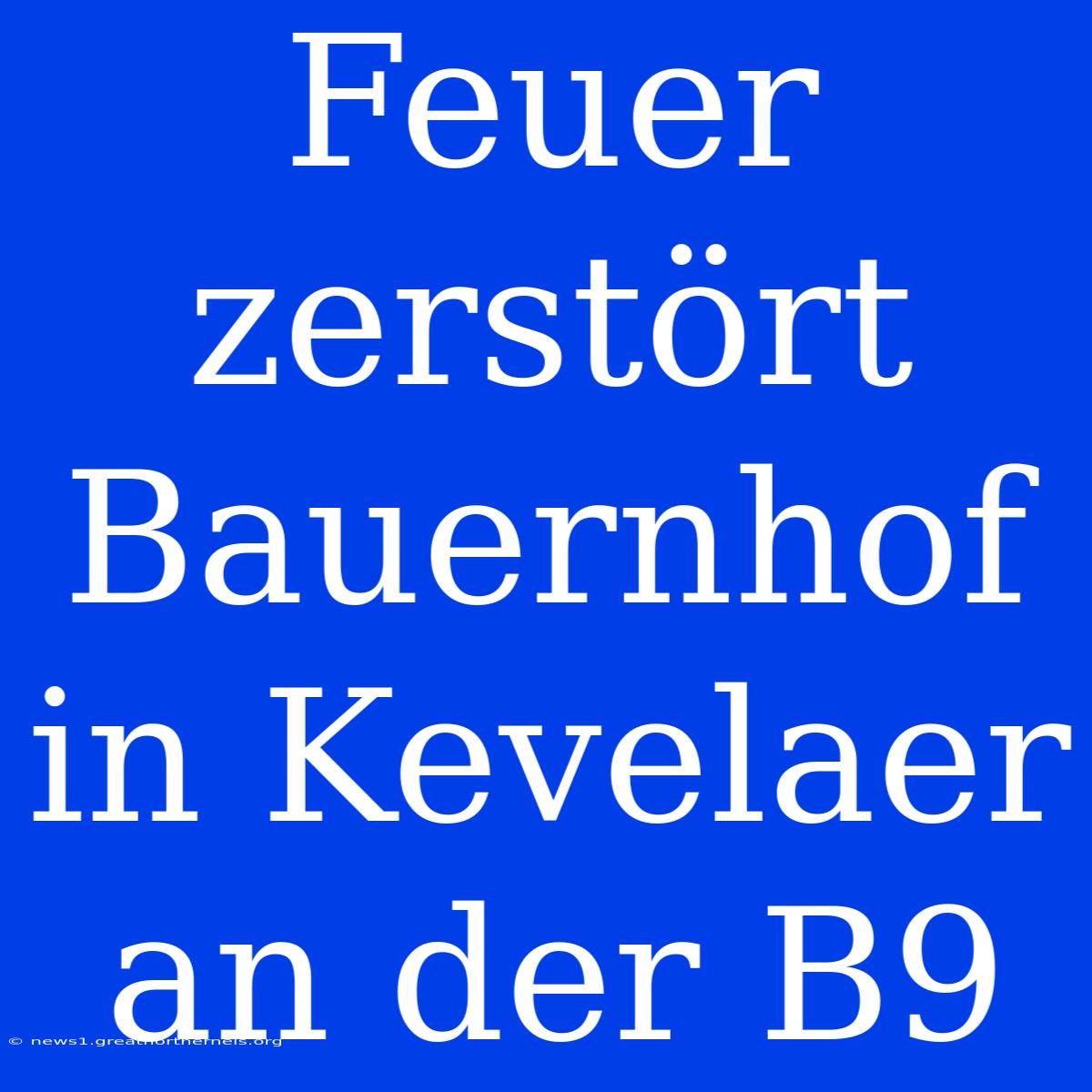 Feuer Zerstört Bauernhof In Kevelaer An Der B9