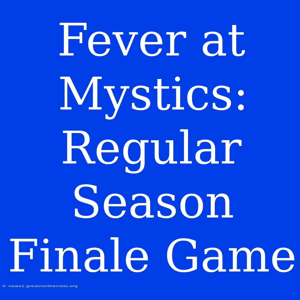 Fever At Mystics: Regular Season Finale Game