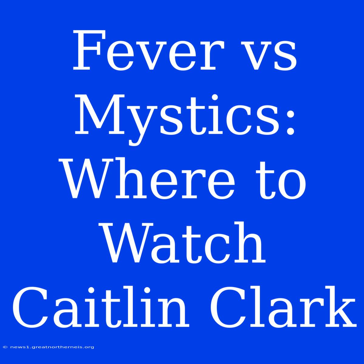 Fever Vs Mystics: Where To Watch Caitlin Clark