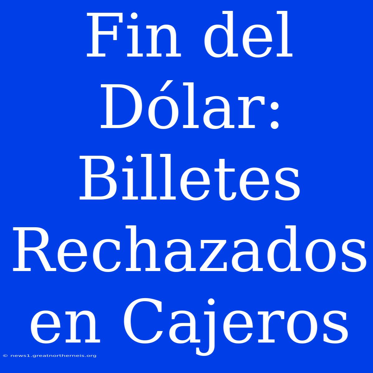 Fin Del Dólar: Billetes Rechazados En Cajeros