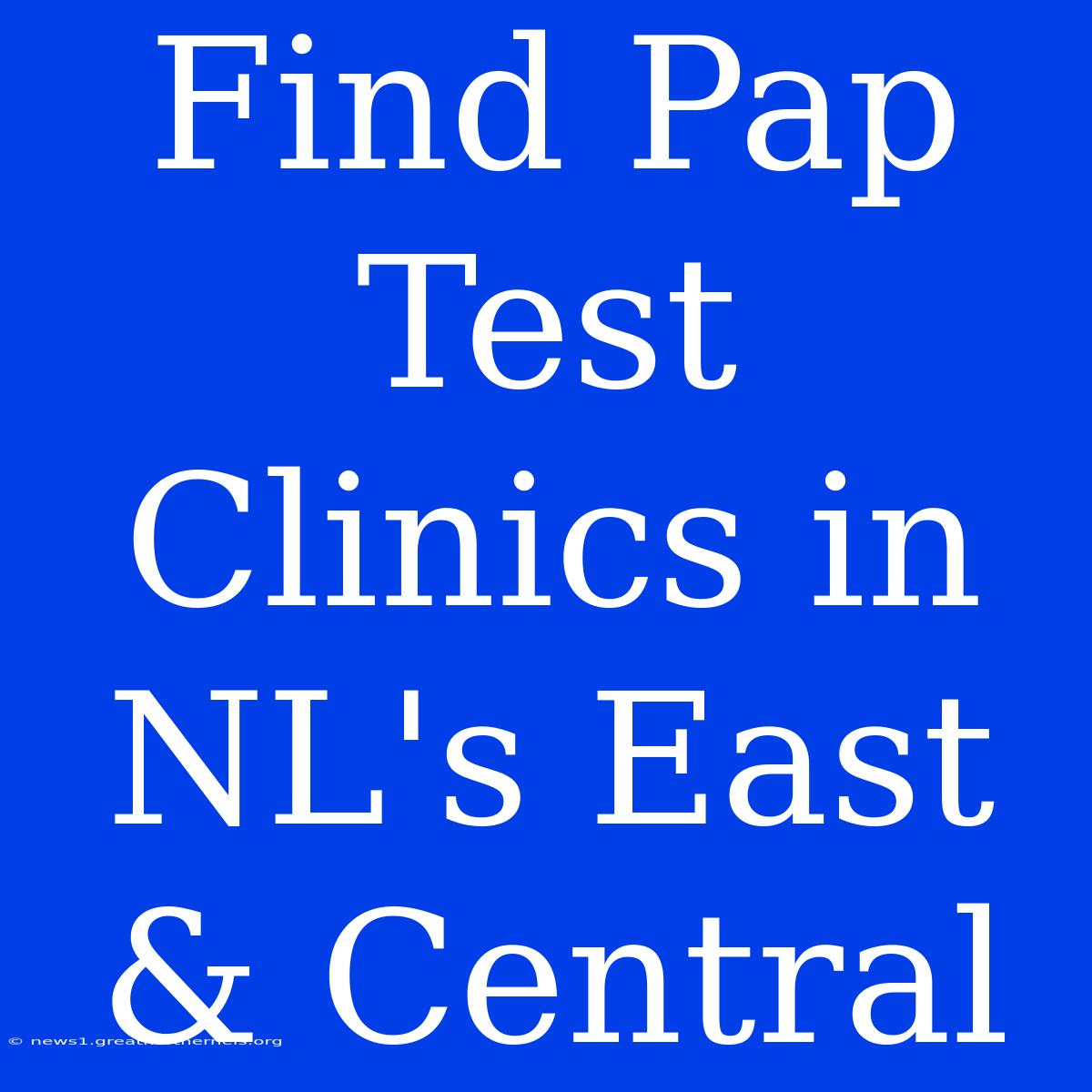 Find Pap Test Clinics In NL's East & Central