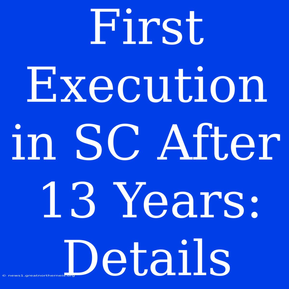 First Execution In SC After 13 Years: Details