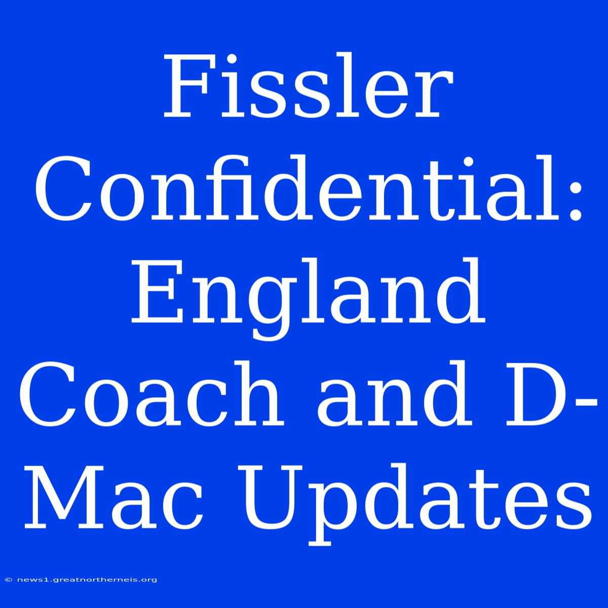 Fissler Confidential: England Coach And D-Mac Updates