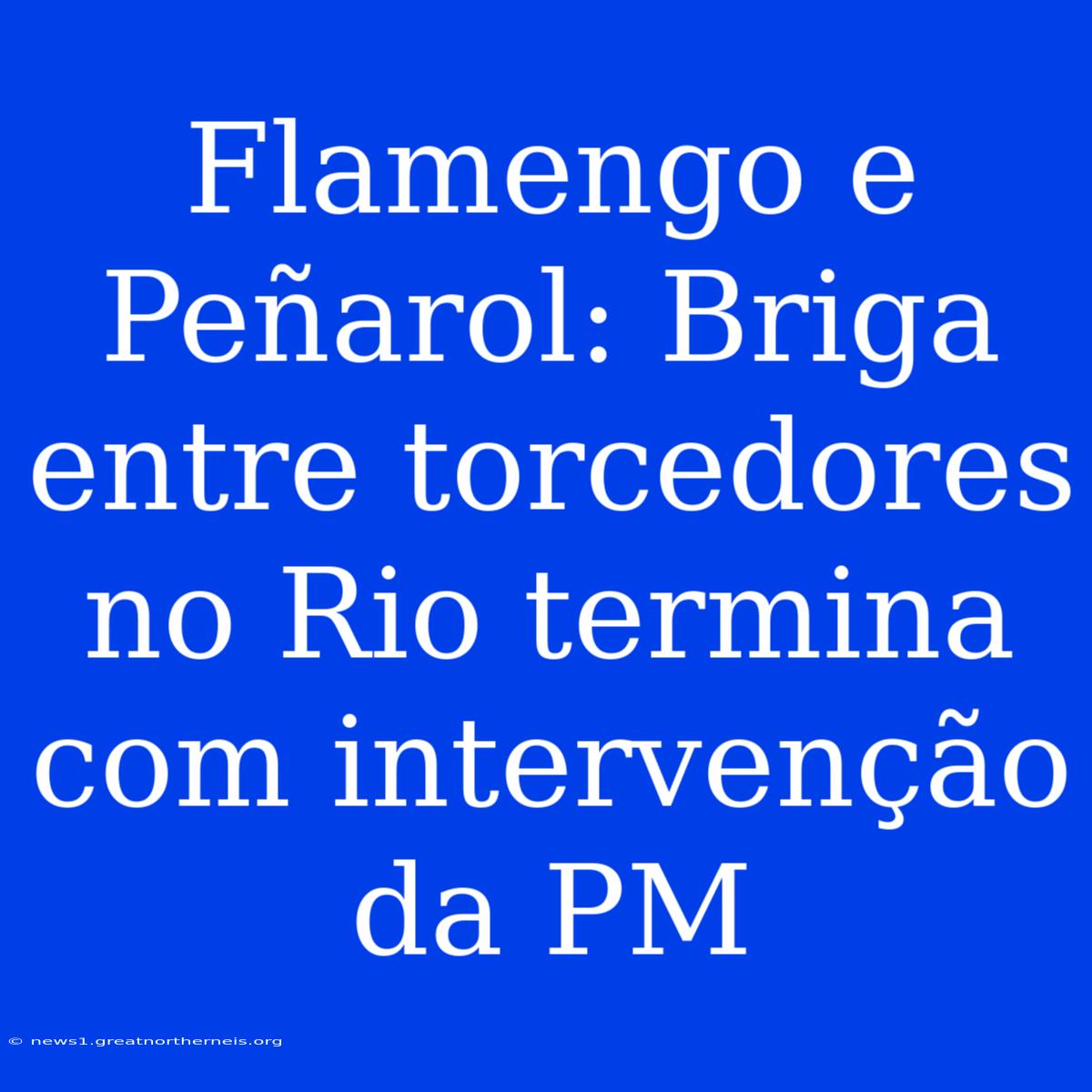 Flamengo E Peñarol: Briga Entre Torcedores No Rio Termina Com Intervenção Da PM