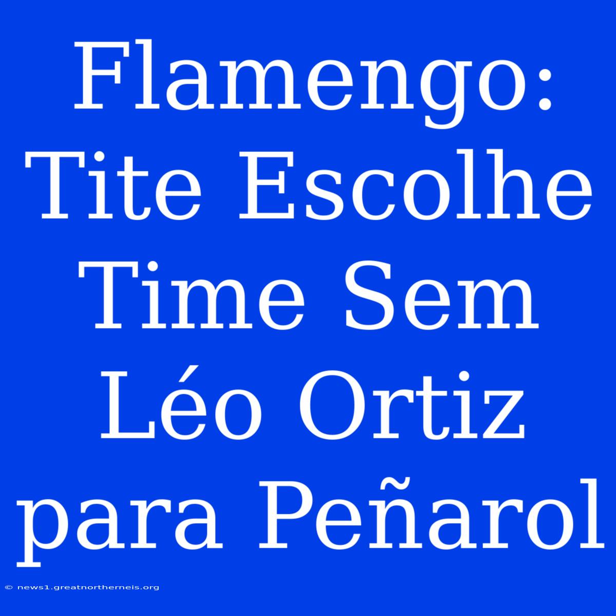 Flamengo: Tite Escolhe Time Sem Léo Ortiz Para Peñarol