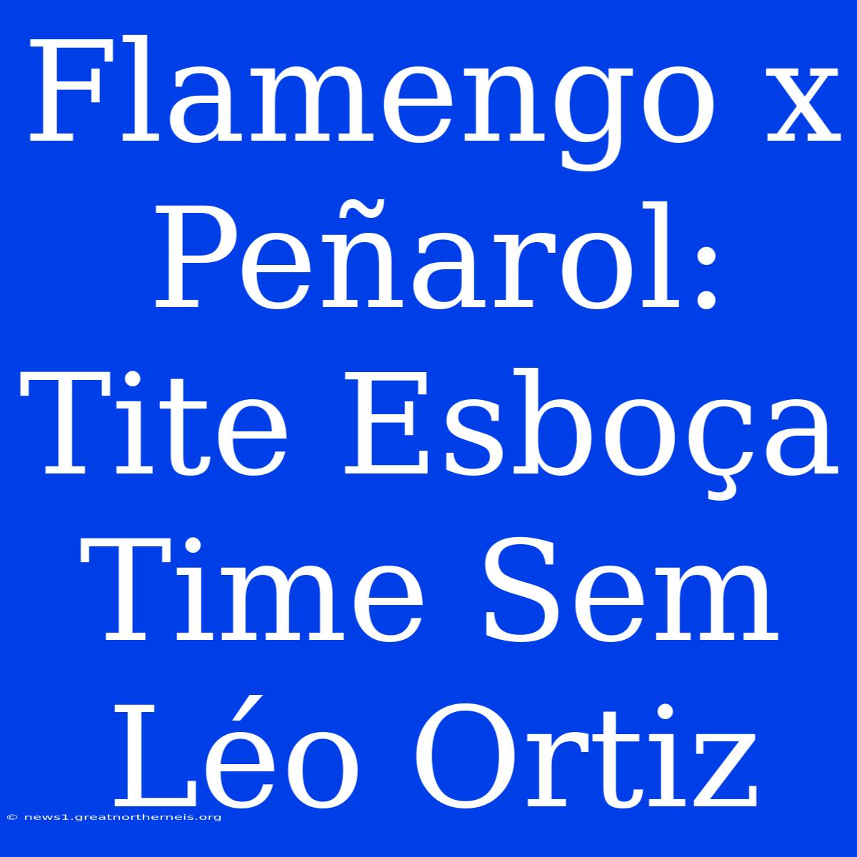 Flamengo X Peñarol: Tite Esboça Time Sem Léo Ortiz