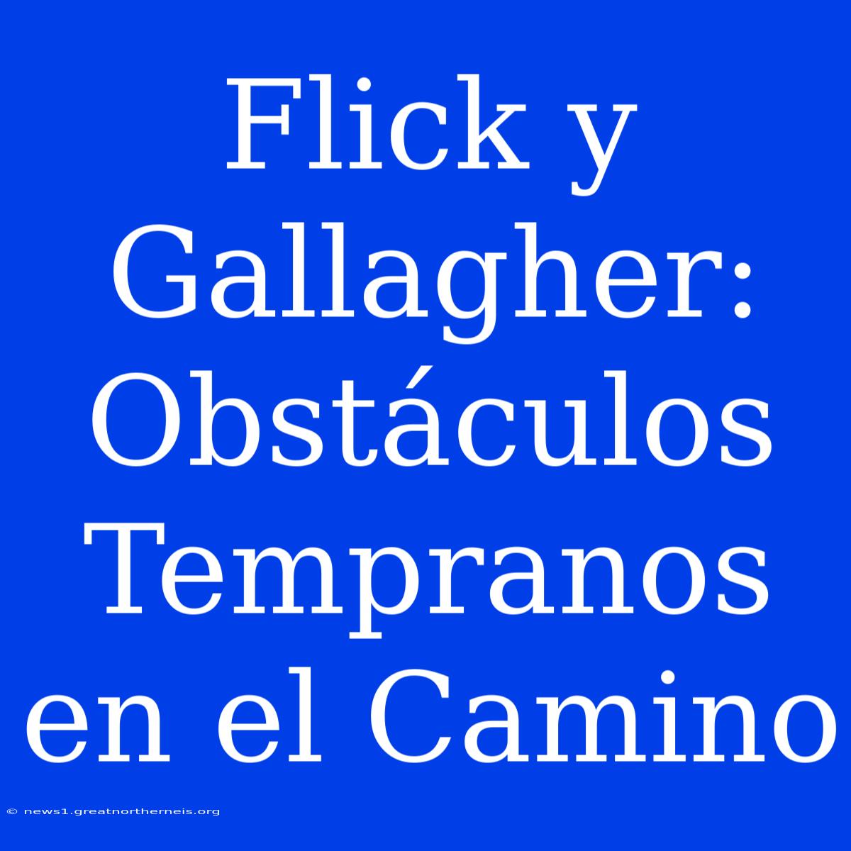 Flick Y Gallagher: Obstáculos Tempranos En El Camino