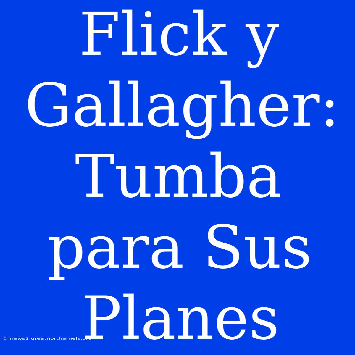 Flick Y Gallagher: Tumba Para Sus Planes