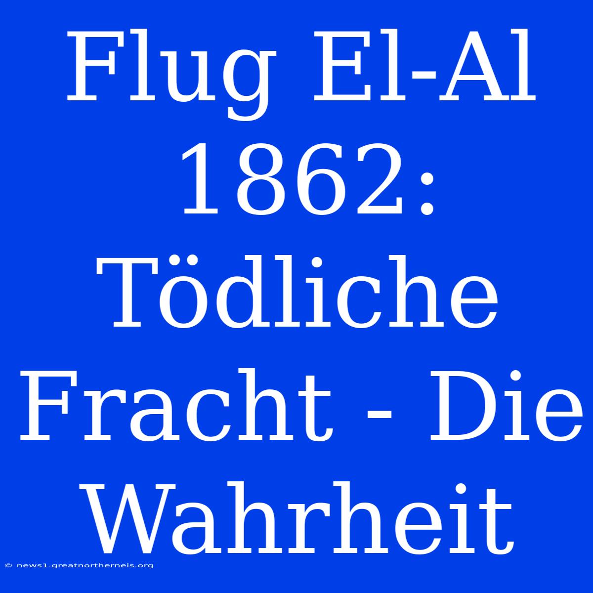 Flug El-Al 1862: Tödliche Fracht - Die Wahrheit