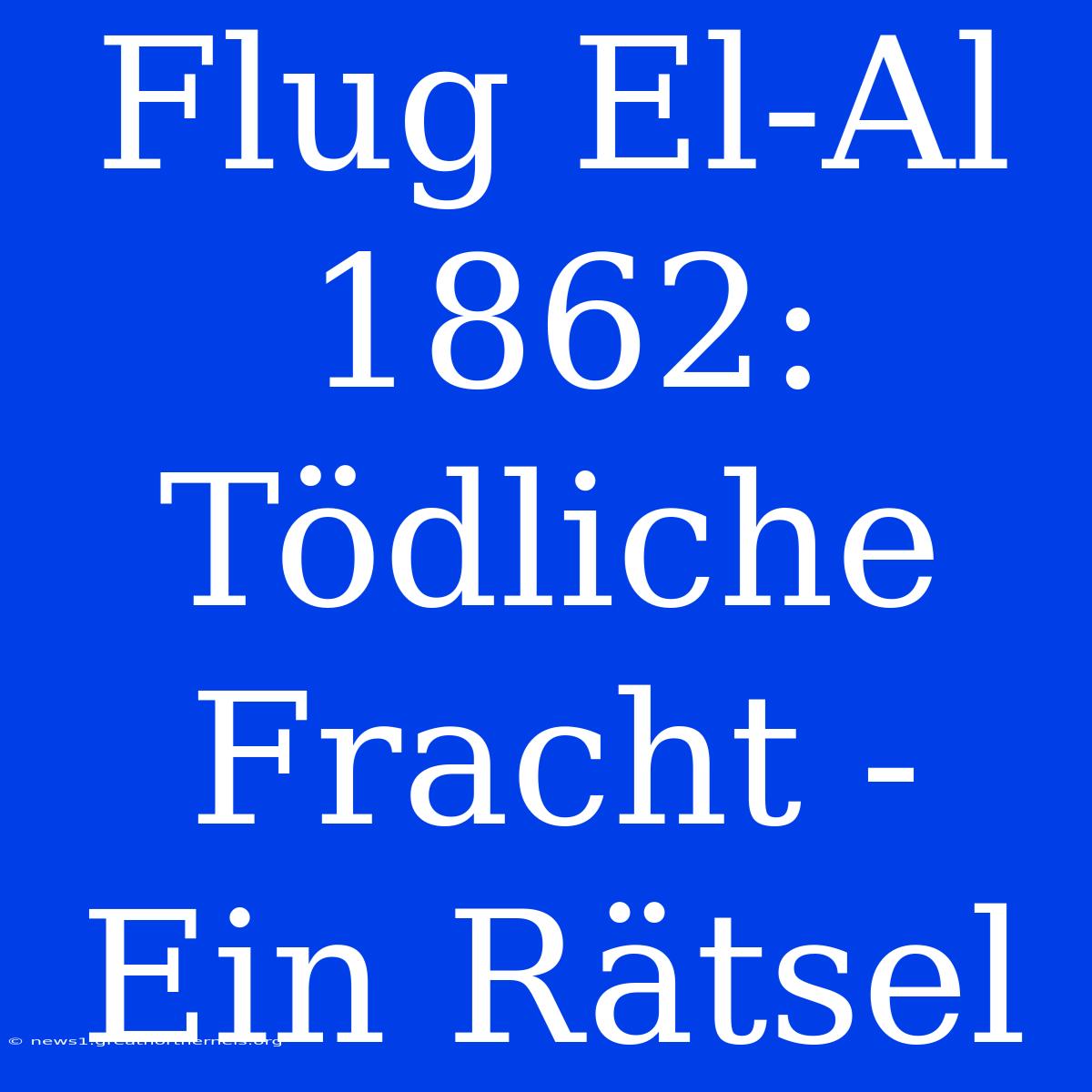 Flug El-Al 1862: Tödliche Fracht - Ein Rätsel