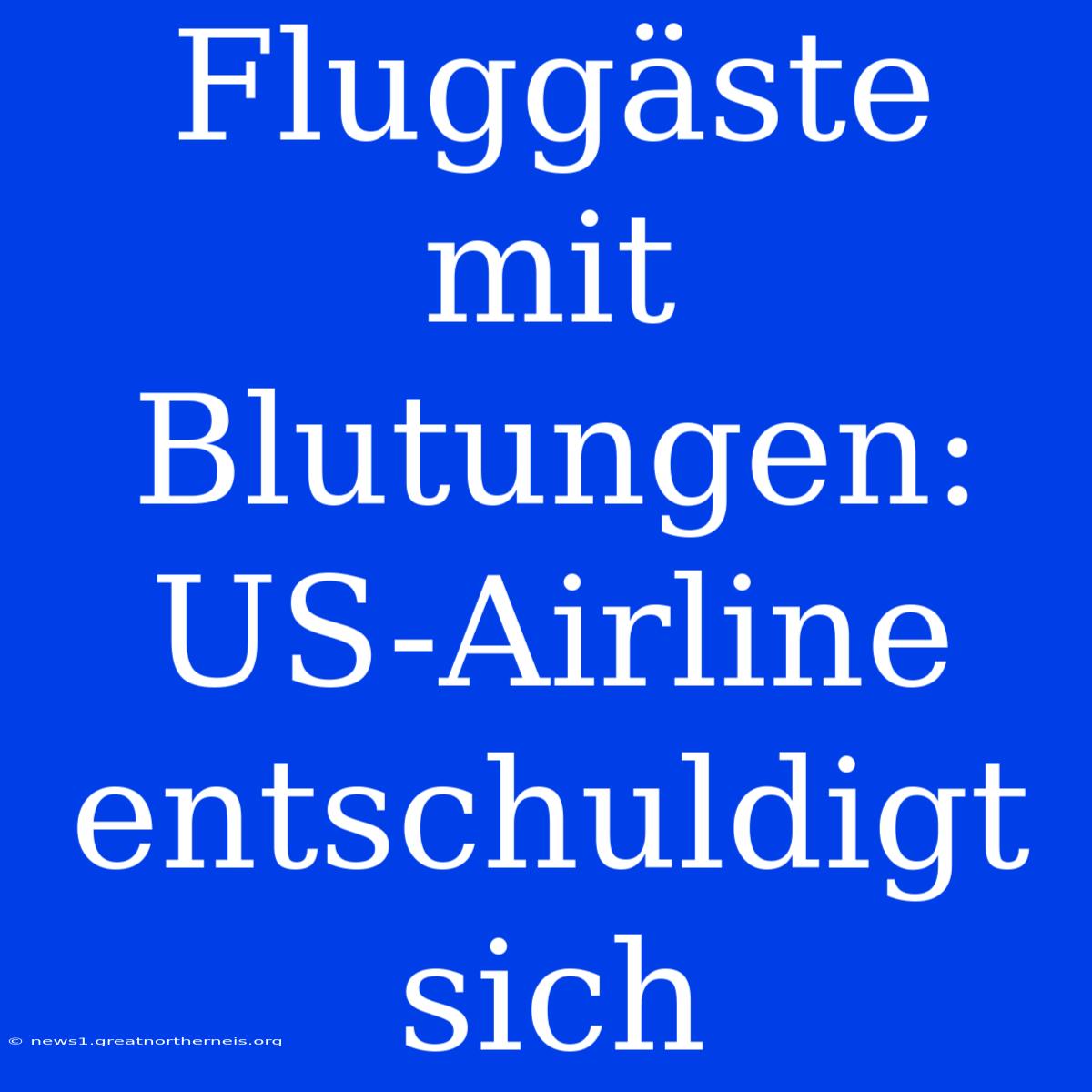 Fluggäste Mit Blutungen: US-Airline Entschuldigt Sich