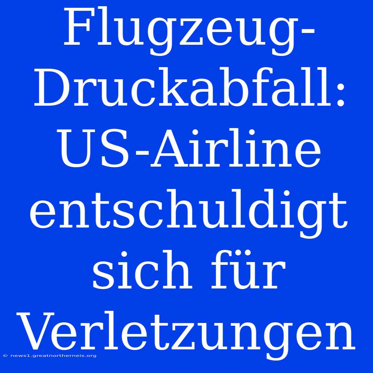 Flugzeug-Druckabfall:  US-Airline Entschuldigt Sich Für Verletzungen