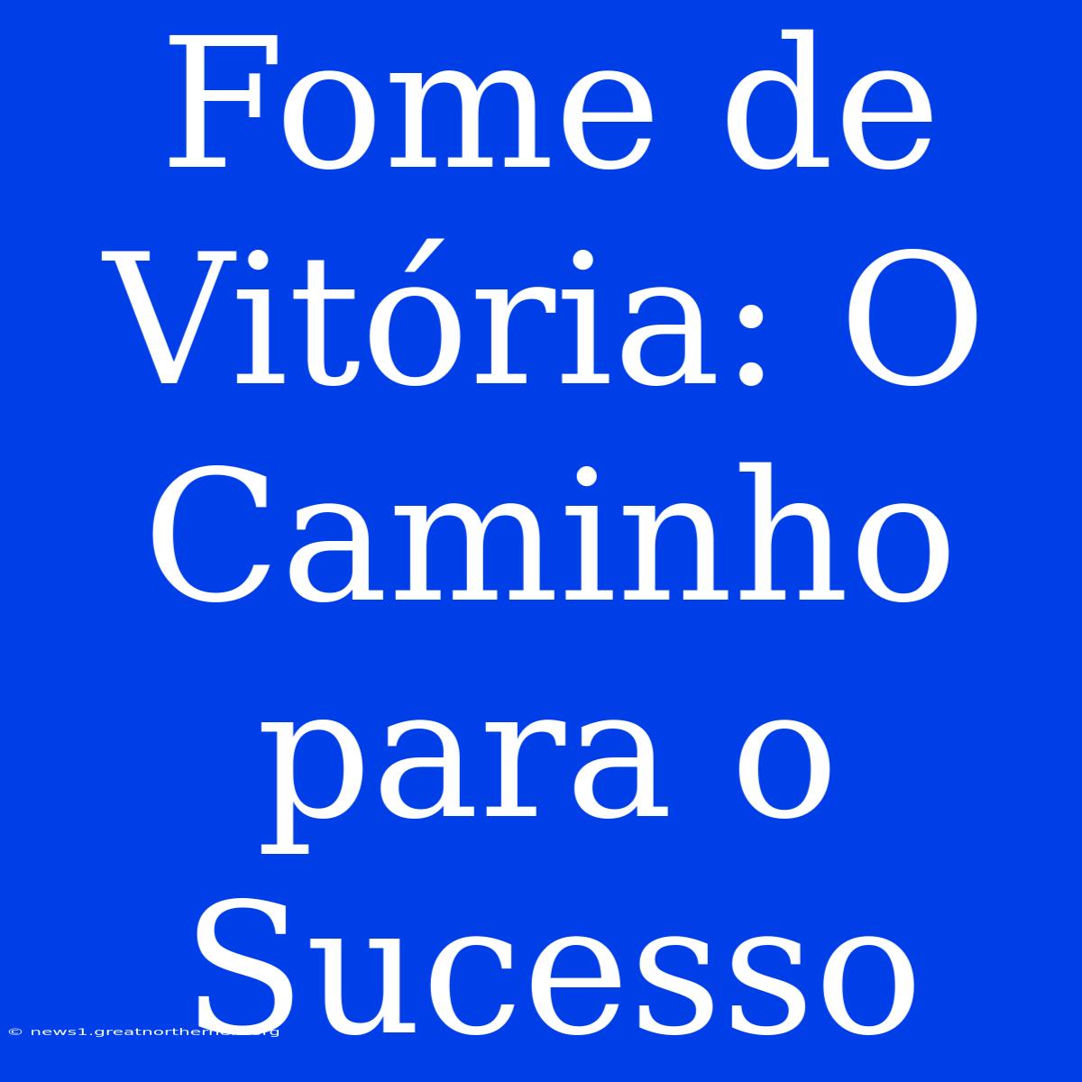 Fome De Vitória: O Caminho Para O Sucesso