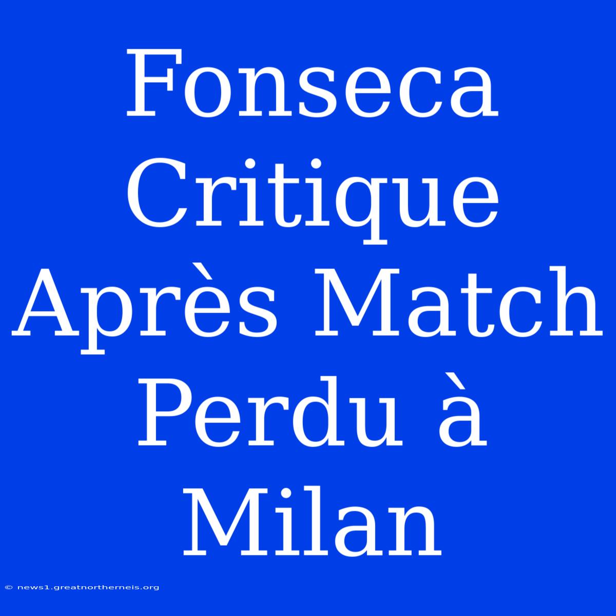 Fonseca Critique Après Match Perdu À Milan