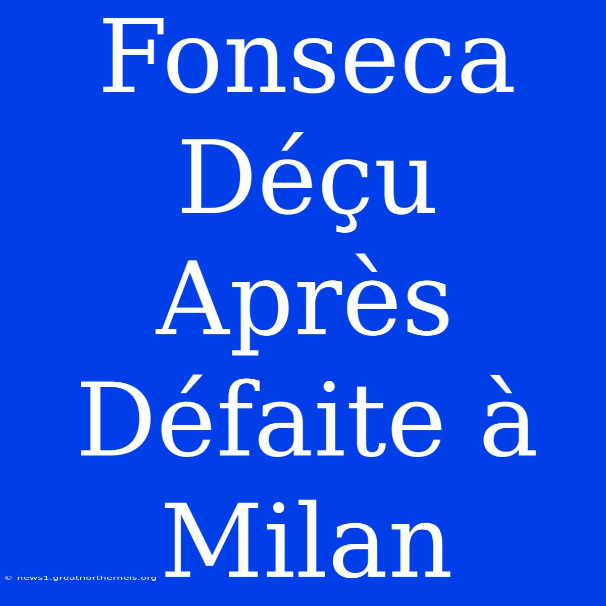 Fonseca Déçu Après Défaite À Milan