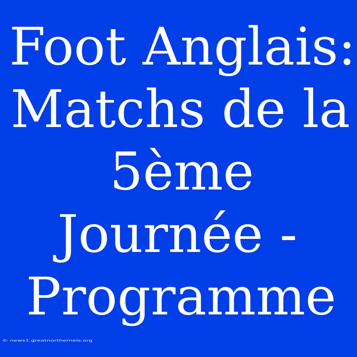 Foot Anglais: Matchs De La 5ème Journée - Programme