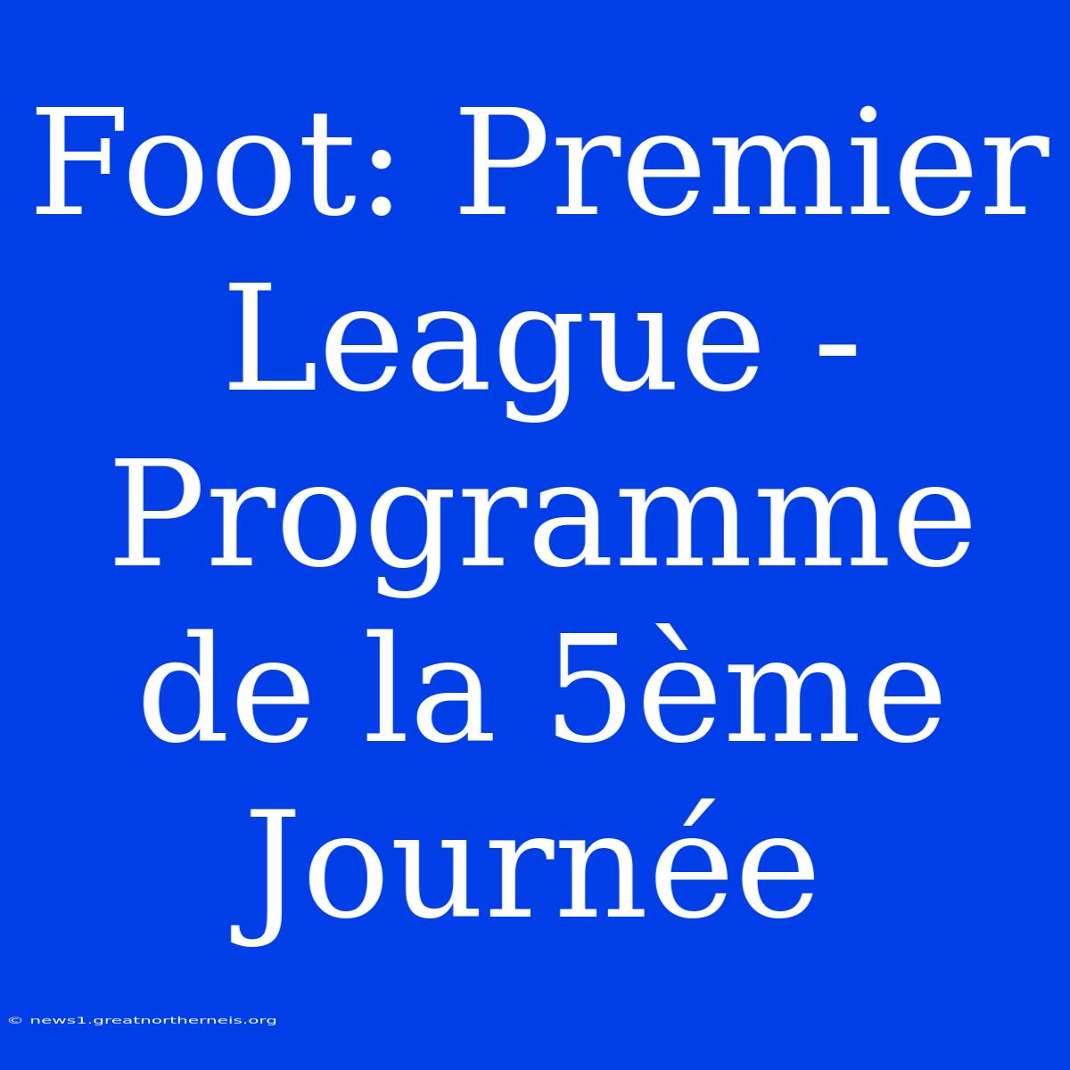 Foot: Premier League - Programme De La 5ème Journée