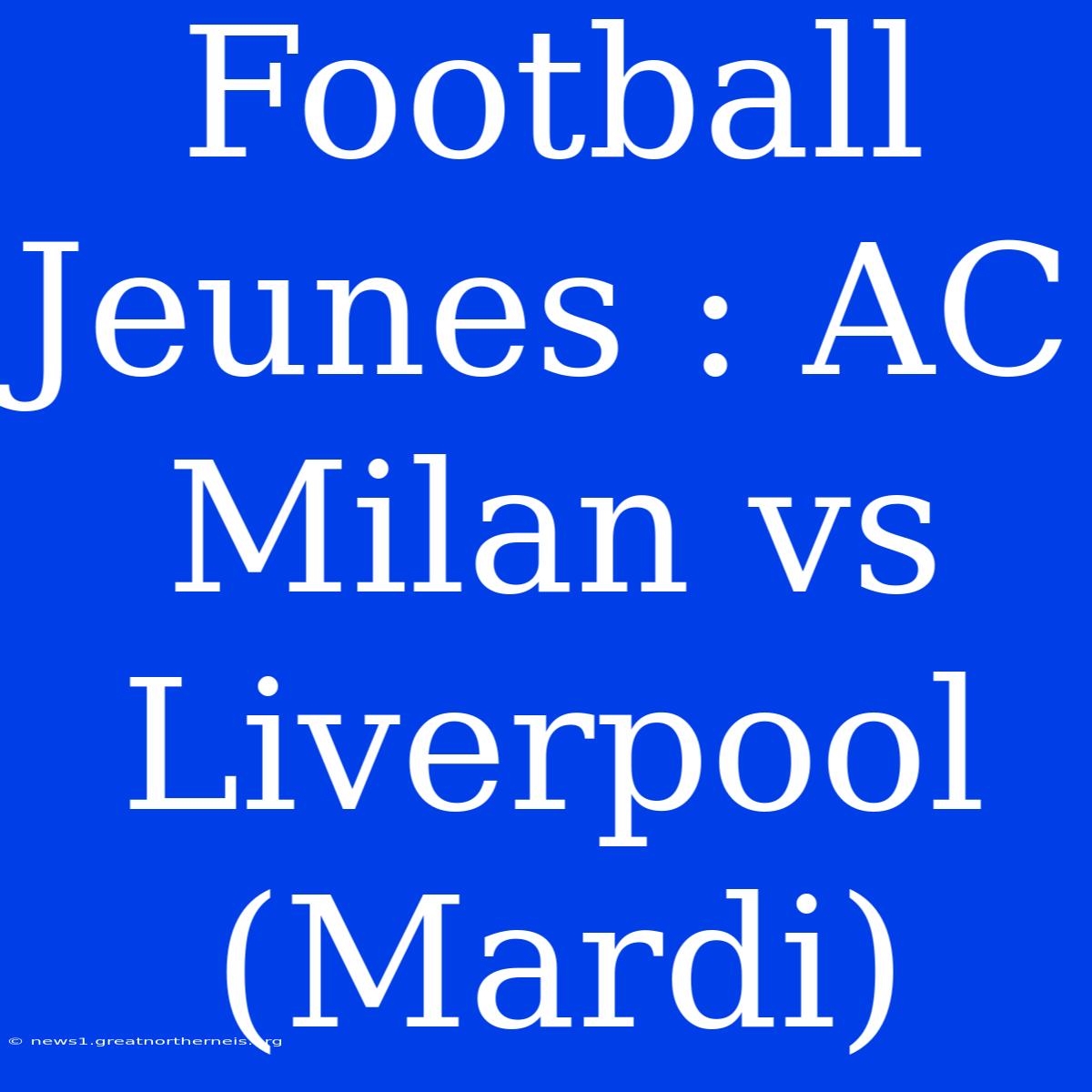 Football Jeunes : AC Milan Vs Liverpool (Mardi)