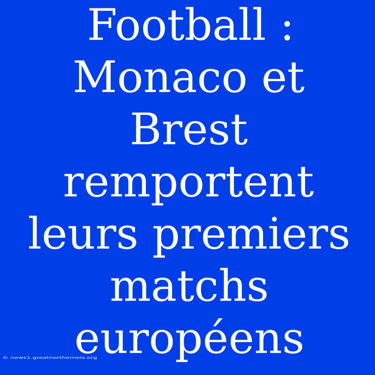 Football : Monaco Et Brest Remportent Leurs Premiers Matchs Européens