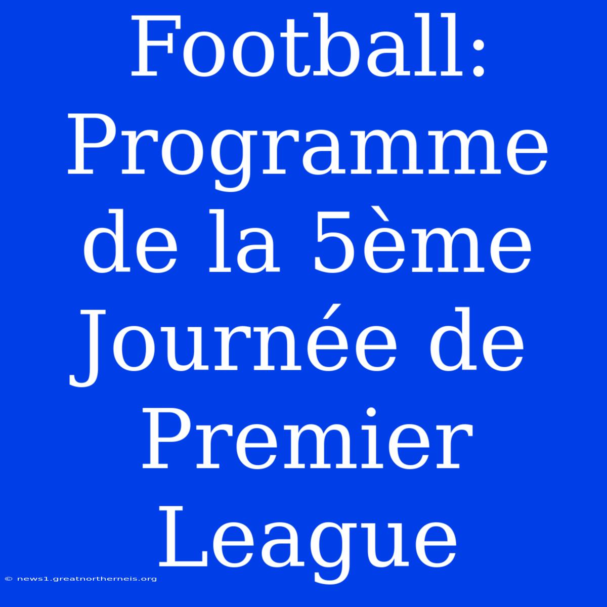 Football: Programme De La 5ème Journée De Premier League