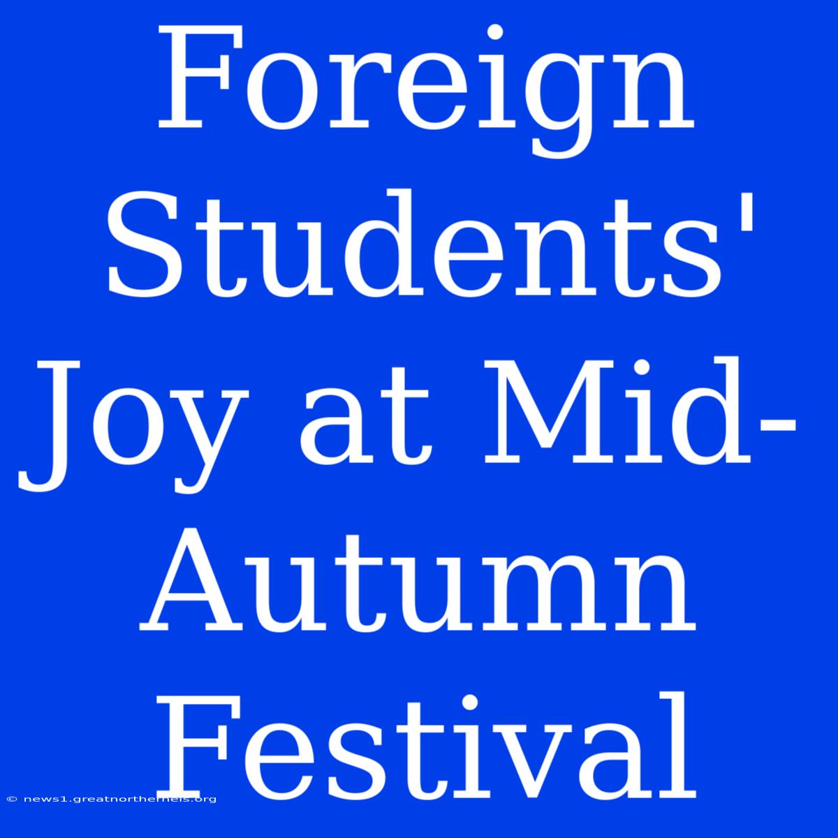 Foreign Students' Joy At Mid-Autumn Festival