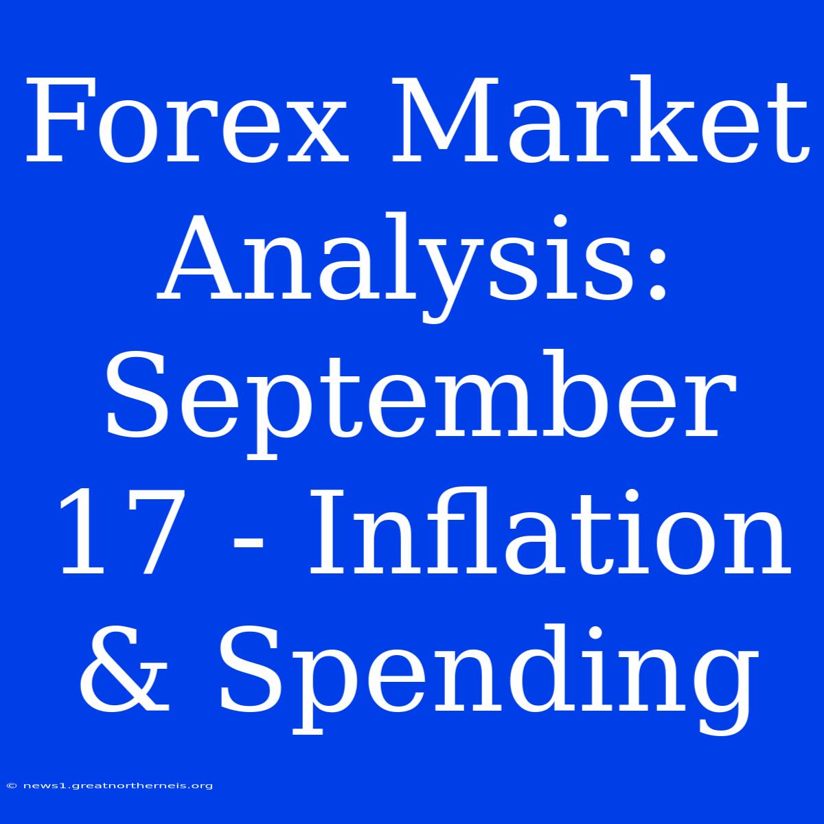 Forex Market Analysis: September 17 - Inflation & Spending