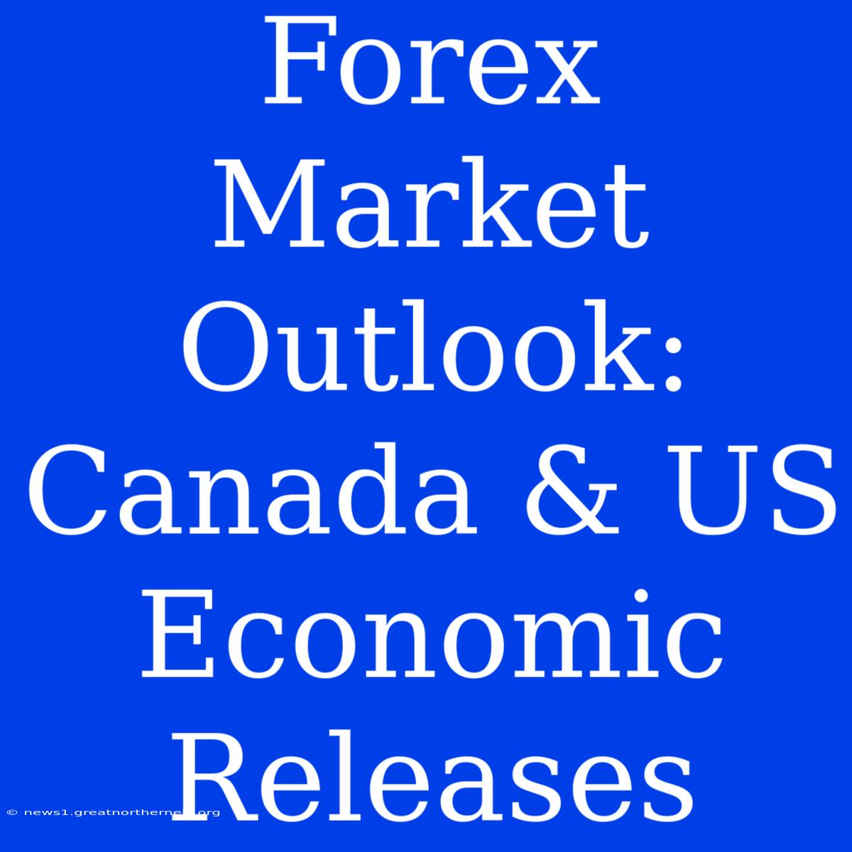 Forex Market Outlook: Canada & US Economic Releases