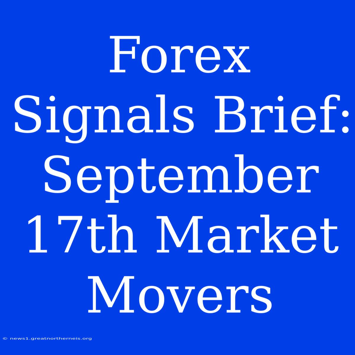 Forex Signals Brief: September 17th Market Movers