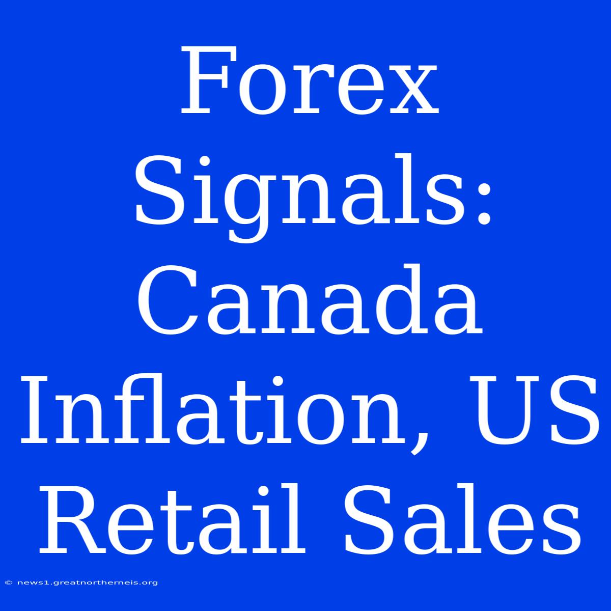 Forex Signals: Canada Inflation, US Retail Sales