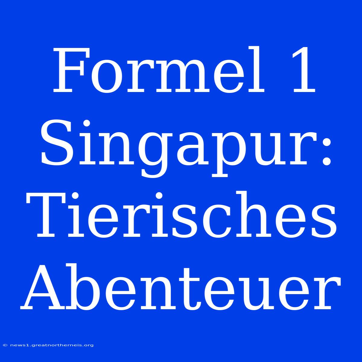 Formel 1 Singapur: Tierisches Abenteuer