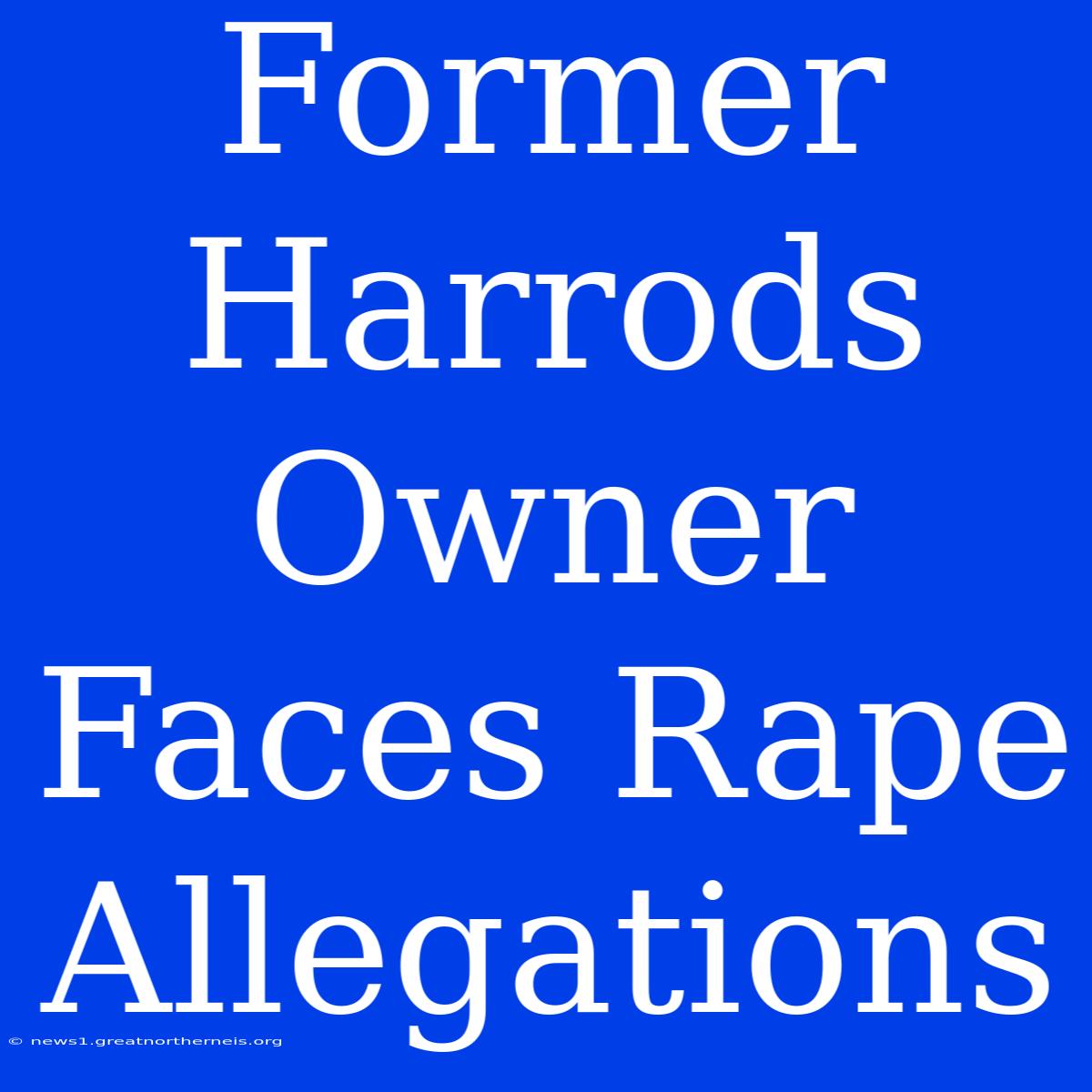 Former Harrods Owner Faces Rape Allegations