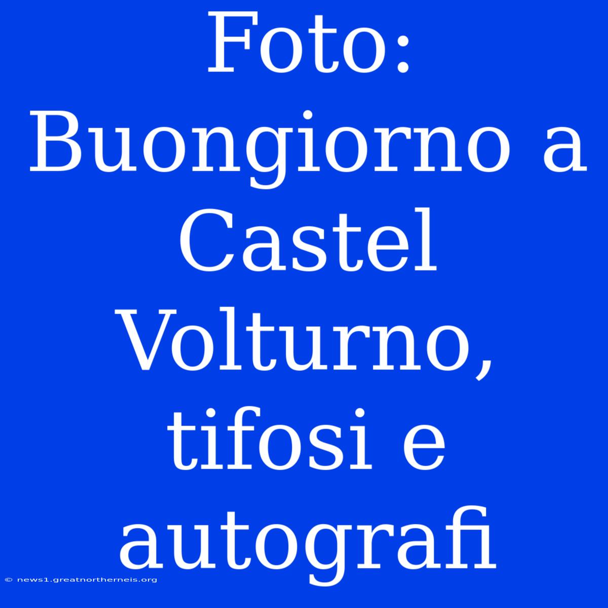 Foto: Buongiorno A Castel Volturno, Tifosi E Autografi