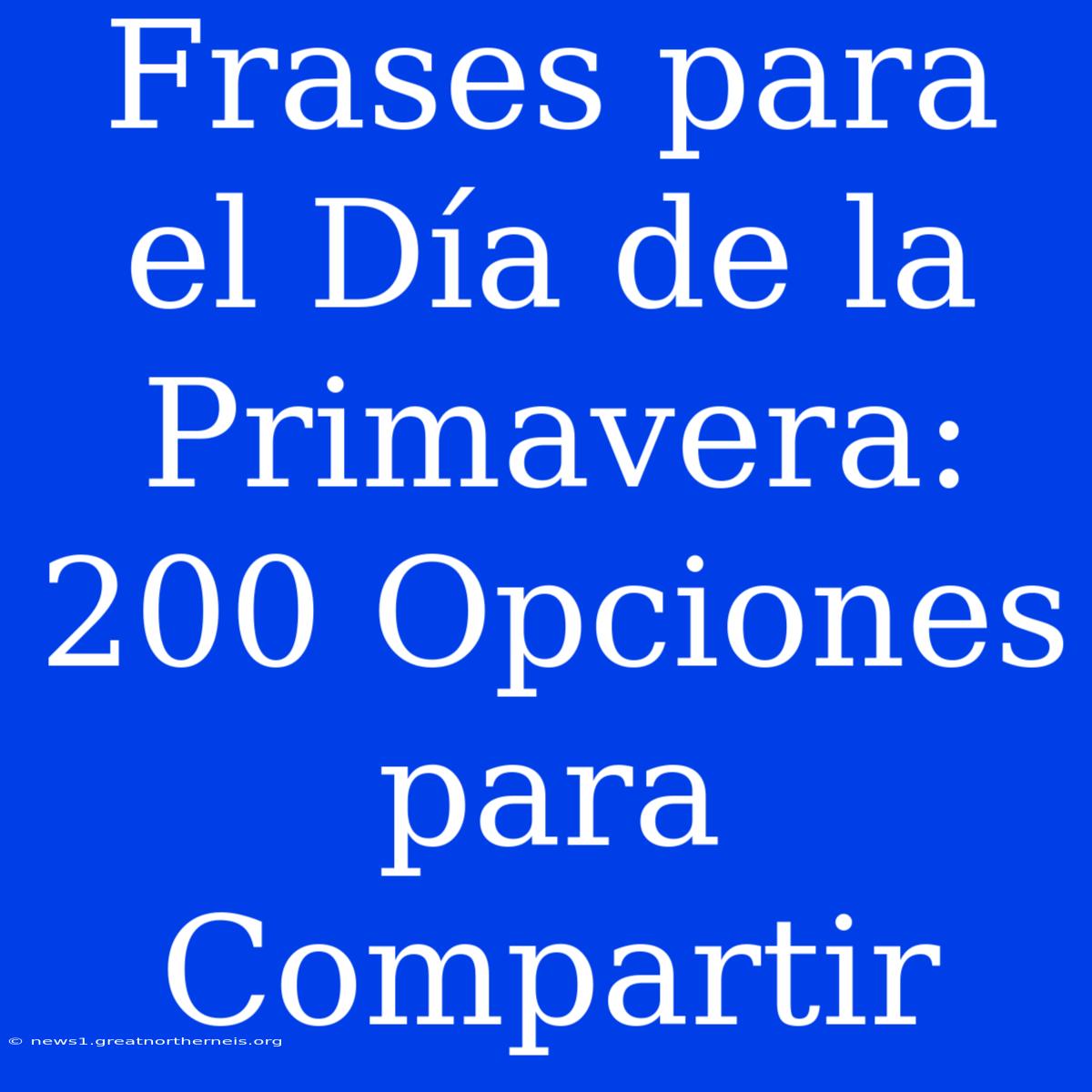 Frases Para El Día De La Primavera: 200 Opciones Para Compartir