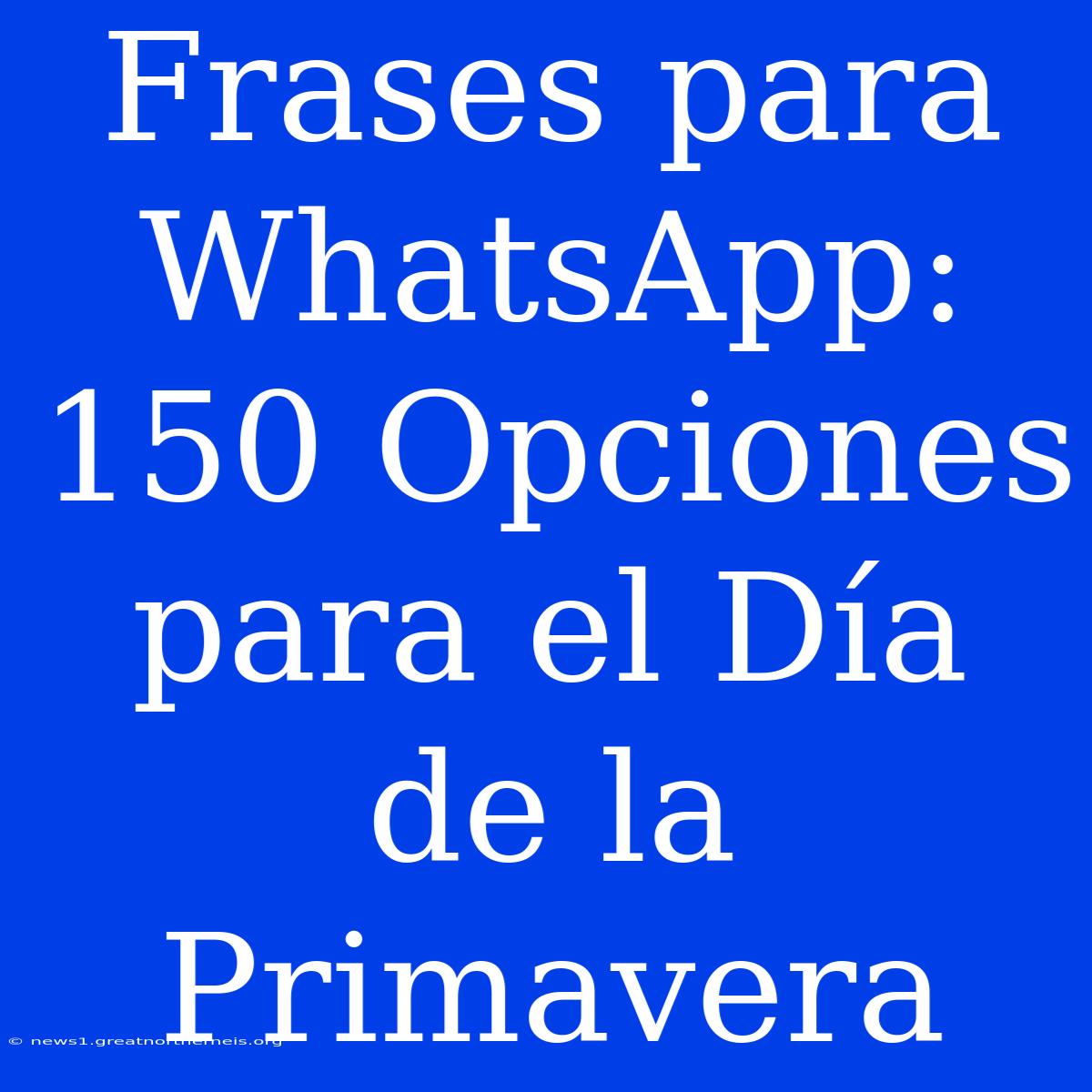 Frases Para WhatsApp: 150 Opciones Para El Día De La Primavera