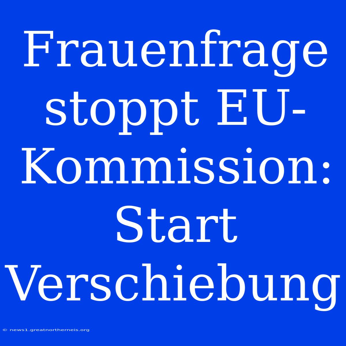 Frauenfrage Stoppt EU-Kommission: Start Verschiebung