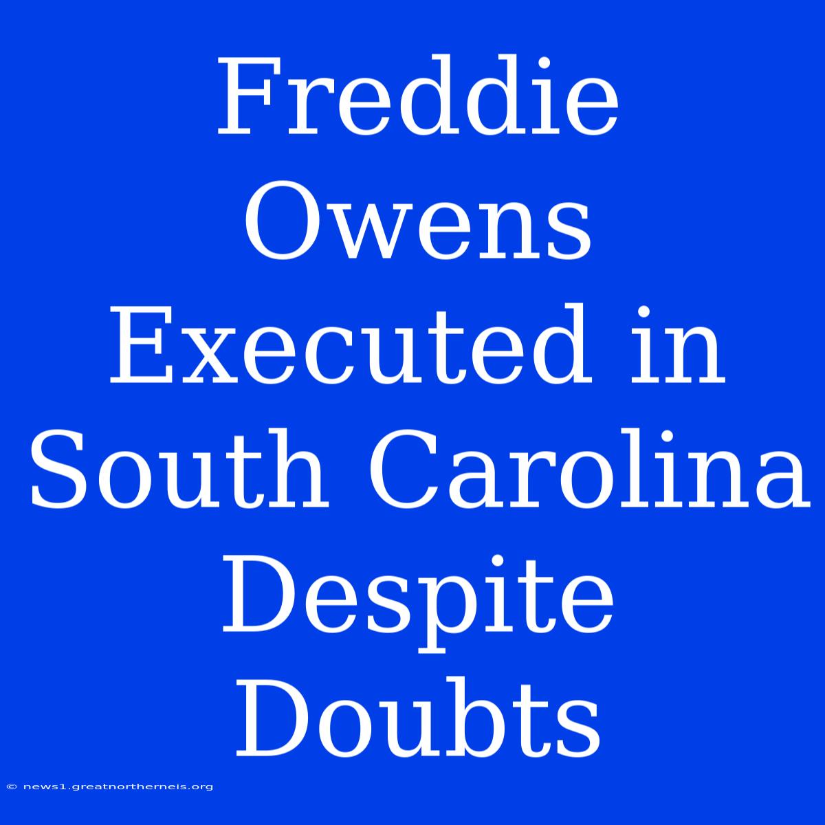 Freddie Owens Executed In South Carolina Despite Doubts